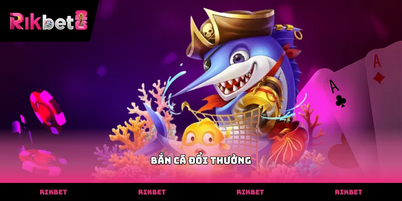 Ngư thủ chuyên nghiệp săn boss lớn trong bắn cá đổi thưởng