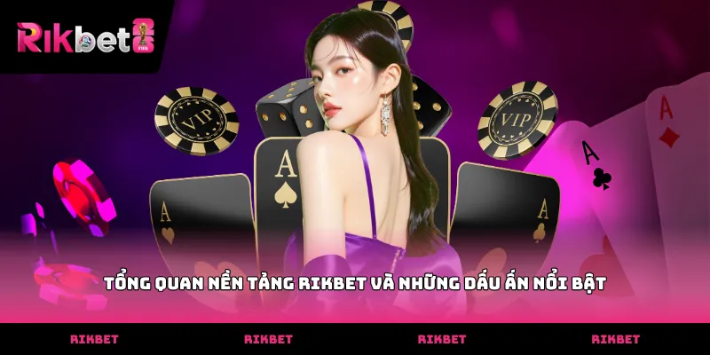 Bài Nháp RIKBET Tổng quan nền tảng RIKBET và những dấu ấn nổi bật